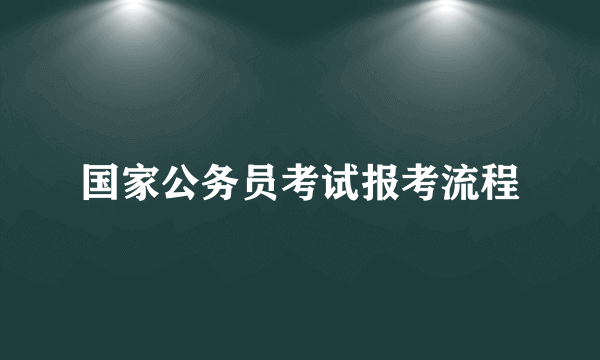 国家公务员考试报考流程