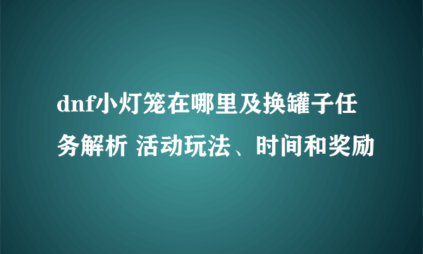 dnf小灯笼在哪里及换罐子任务解析 活动玩法、时间和奖励