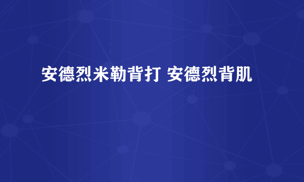 安德烈米勒背打 安德烈背肌