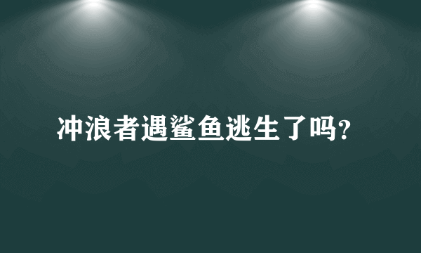 冲浪者遇鲨鱼逃生了吗？