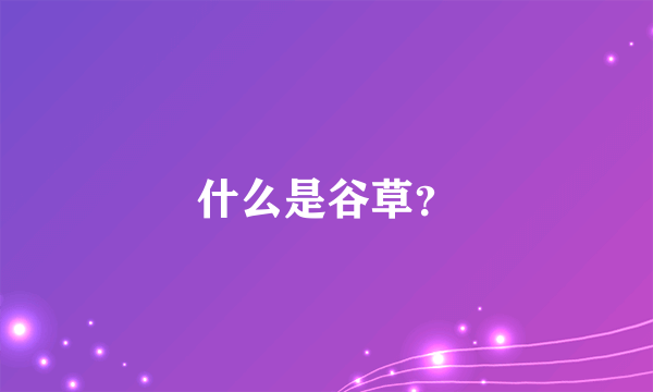 什么是谷草？