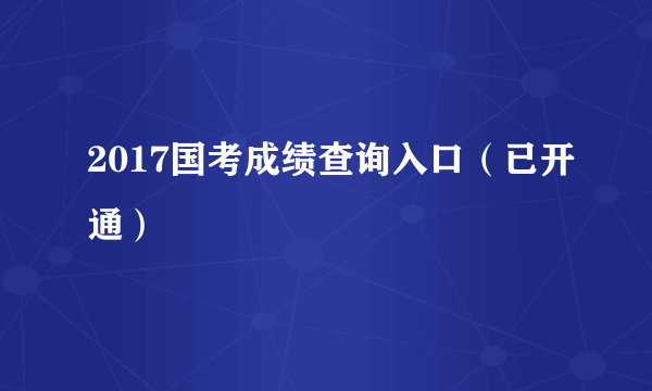 2017国考成绩查询入口（已开通）