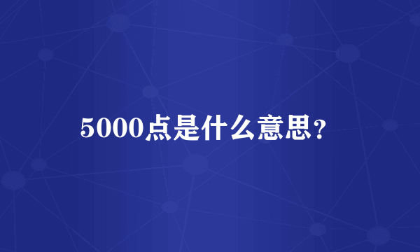 5000点是什么意思？