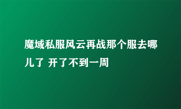 魔域私服风云再战那个服去哪儿了 开了不到一周