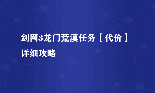 剑网3龙门荒漠任务【代价】详细攻略