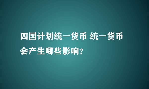 四国计划统一货币 统一货币会产生哪些影响？