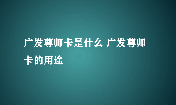 广发尊师卡是什么 广发尊师卡的用途