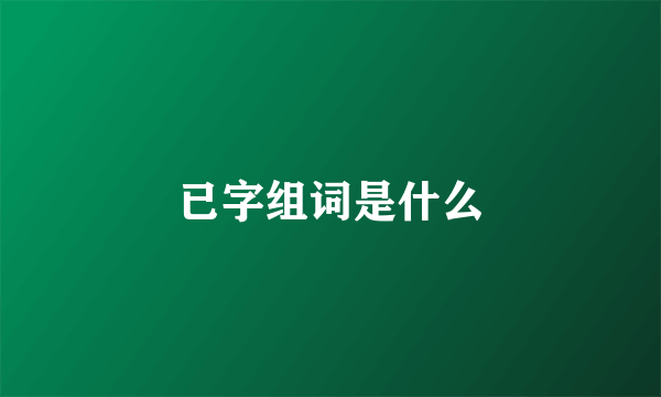 已字组词是什么