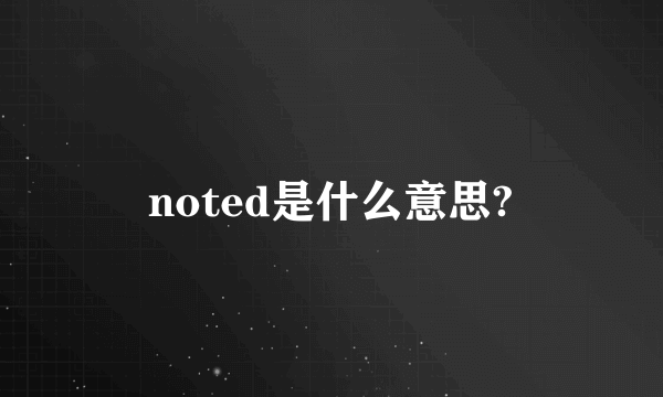 noted是什么意思?