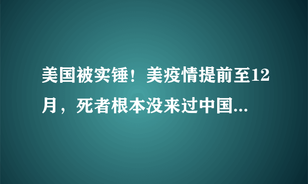 美国被实锤！美疫情提前至12月，死者根本没来过中国，对此你怎么看？