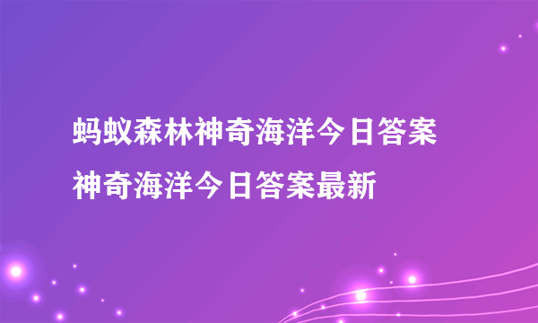 蚂蚁森林神奇海洋今日答案 神奇海洋今日答案最新