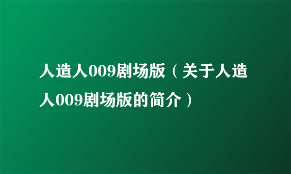 人造人009剧场版（关于人造人009剧场版的简介）