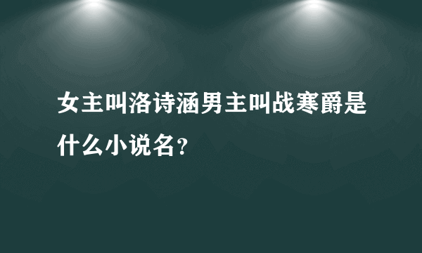 女主叫洛诗涵男主叫战寒爵是什么小说名？