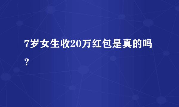 7岁女生收20万红包是真的吗？