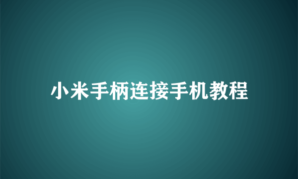 小米手柄连接手机教程