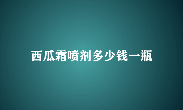 西瓜霜喷剂多少钱一瓶