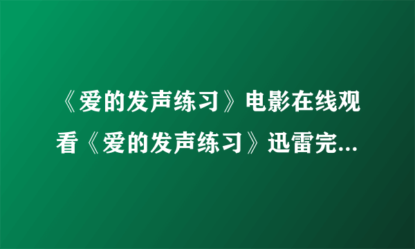 《爱的发声练习》电影在线观看《爱的发声练习》迅雷完整版高清下载