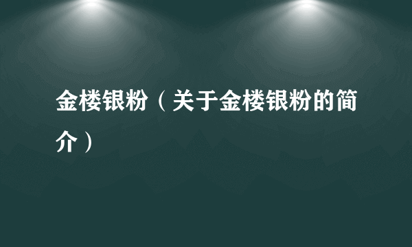 金楼银粉（关于金楼银粉的简介）