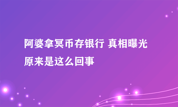 阿婆拿冥币存银行 真相曝光原来是这么回事