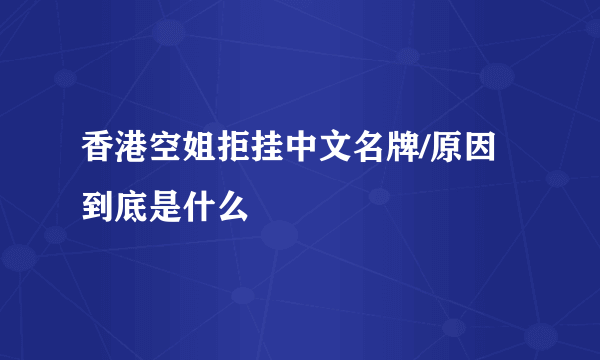 香港空姐拒挂中文名牌/原因到底是什么