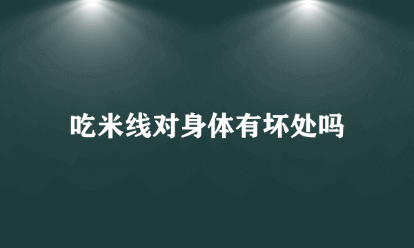 吃米线对身体有坏处吗