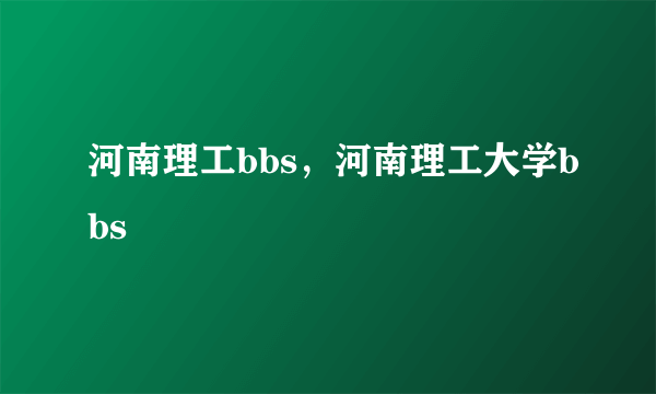 河南理工bbs，河南理工大学bbs