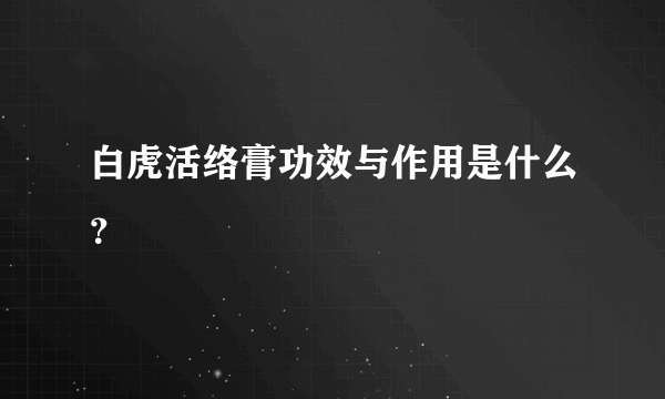 白虎活络膏功效与作用是什么？