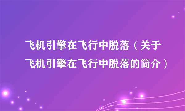 飞机引擎在飞行中脱落（关于飞机引擎在飞行中脱落的简介）