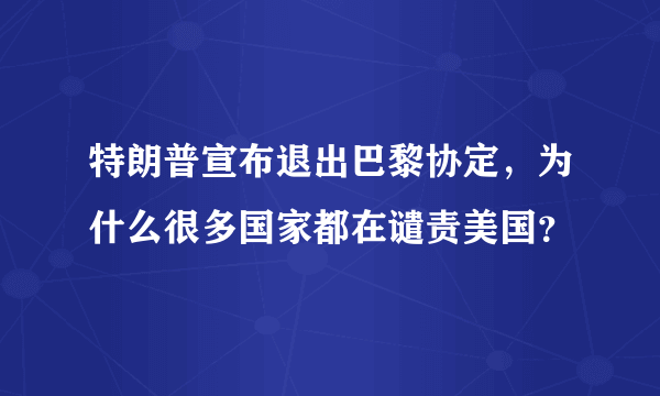 特朗普宣布退出巴黎协定，为什么很多国家都在谴责美国？