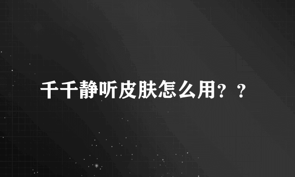 千千静听皮肤怎么用？？