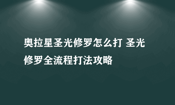 奥拉星圣光修罗怎么打 圣光修罗全流程打法攻略