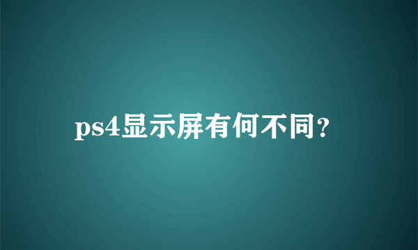 ps4显示屏有何不同？