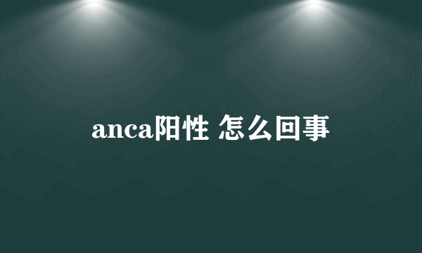 anca阳性 怎么回事