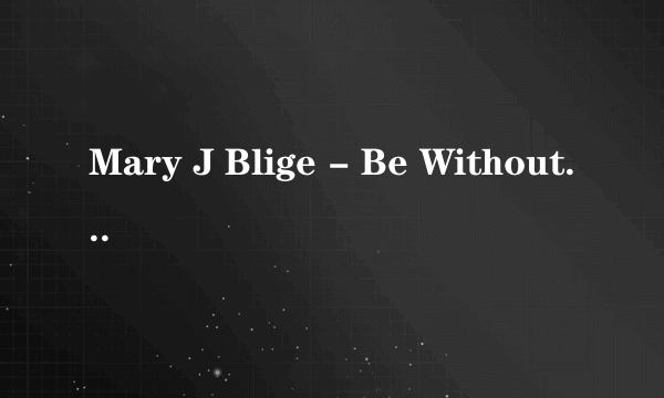 Mary J Blige - Be Without You的男主角