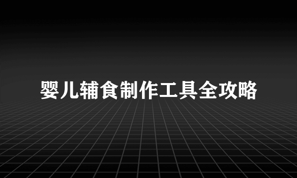 婴儿辅食制作工具全攻略