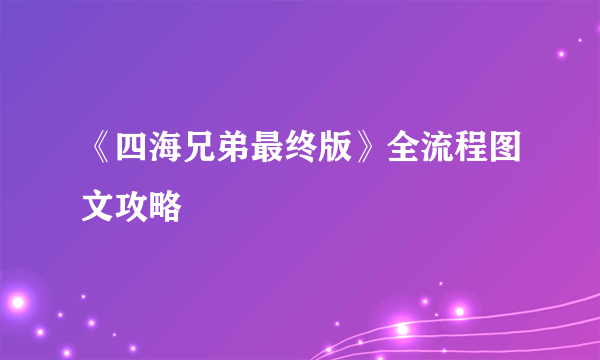 《四海兄弟最终版》全流程图文攻略