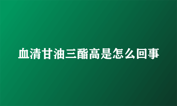 血清甘油三酯高是怎么回事