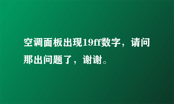 空调面板出现19ff数字，请问那出问题了，谢谢。