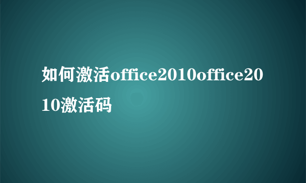 如何激活office2010office2010激活码