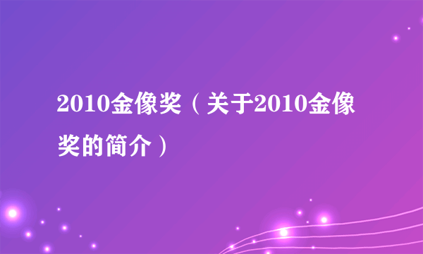 2010金像奖（关于2010金像奖的简介）