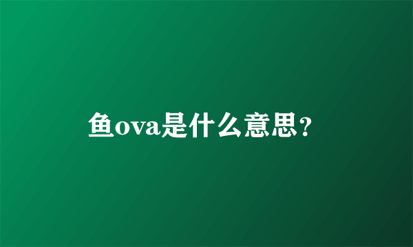 鱼ova是什么意思？