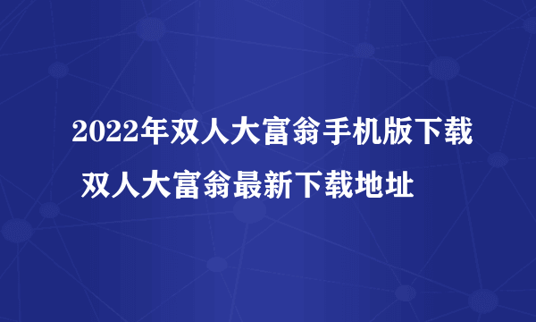 2022年双人大富翁手机版下载 双人大富翁最新下载地址