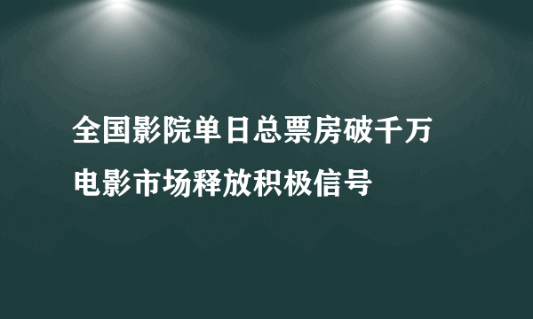 全国影院单日总票房破千万 电影市场释放积极信号