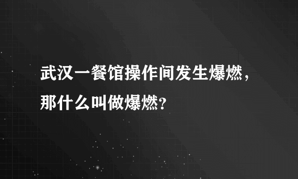 武汉一餐馆操作间发生爆燃，那什么叫做爆燃？