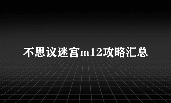 不思议迷宫m12攻略汇总