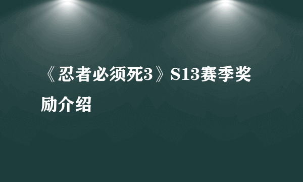 《忍者必须死3》S13赛季奖励介绍