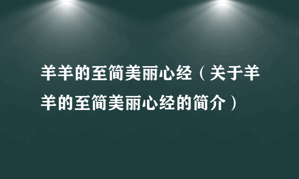 羊羊的至简美丽心经（关于羊羊的至简美丽心经的简介）