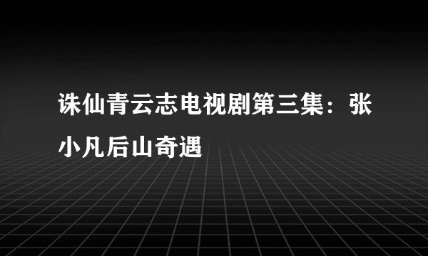 诛仙青云志电视剧第三集：张小凡后山奇遇