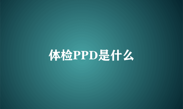 体检PPD是什么