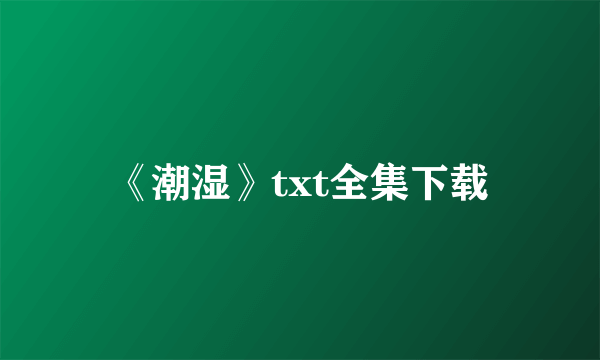 《潮湿》txt全集下载